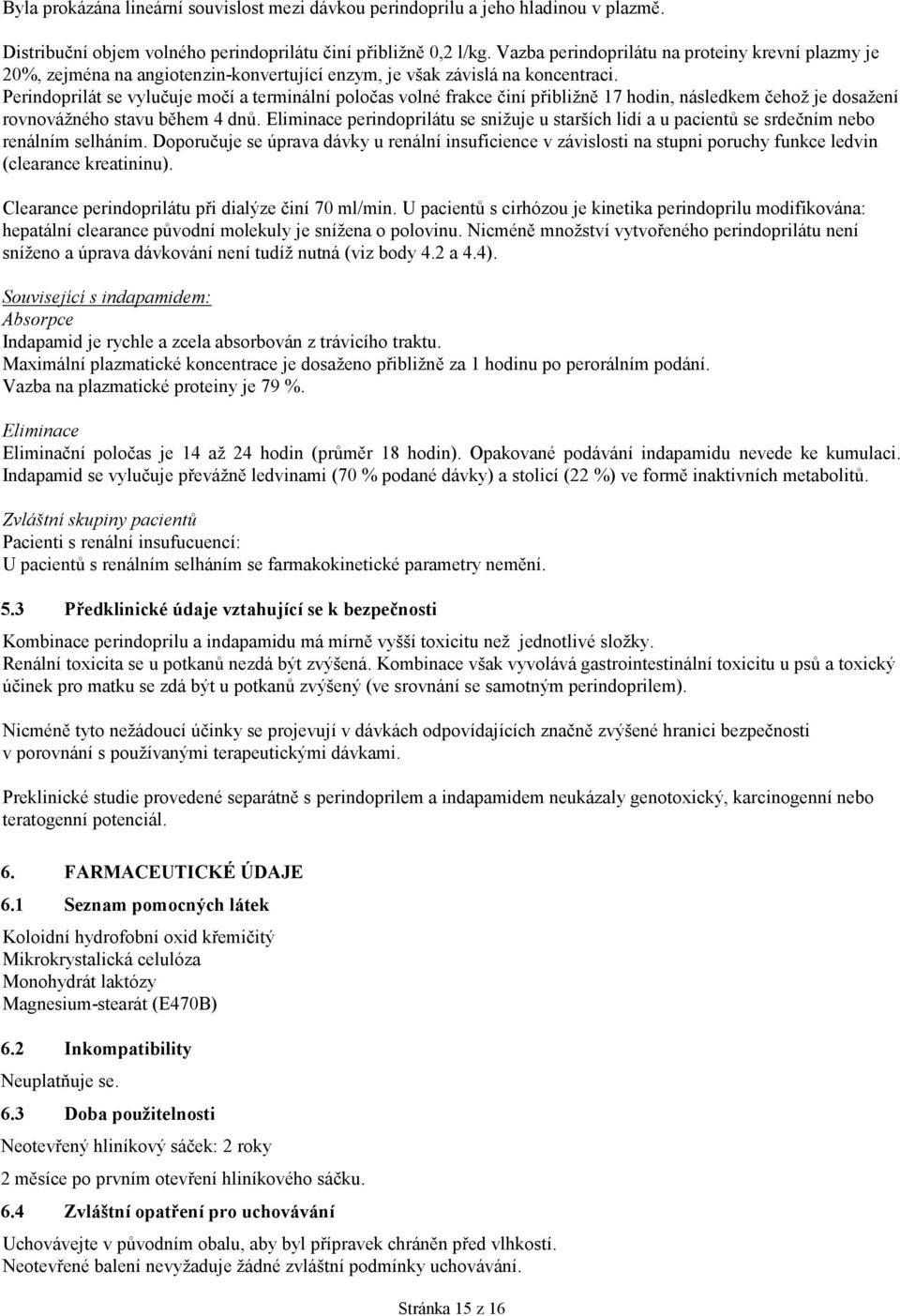 Perindoprilát se vylučuje močí a terminální poločas volné frakce činí přibližně 17 hodin, následkem čehož je dosažení rovnovážného stavu během 4 dnů.