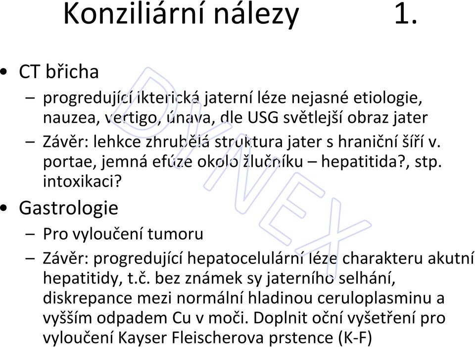 zhrubělá struktura jater s hraniční šíří v. portae, jemná efúze okolo žlučníku hepatitida?, stp. intoxikaci?