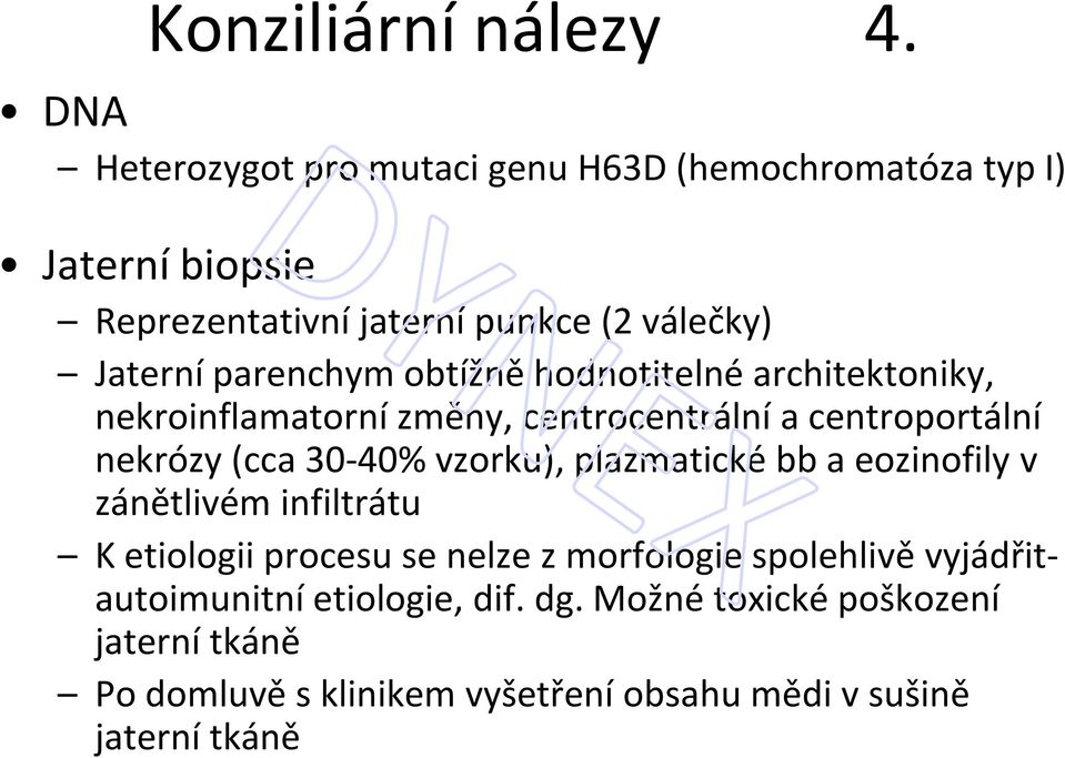 parenchym obtížně hodnotitelné architektoniky, nekroinflamatorní změny, centrocentrální a centroportální nekrózy (cca 30-40% vzorku),