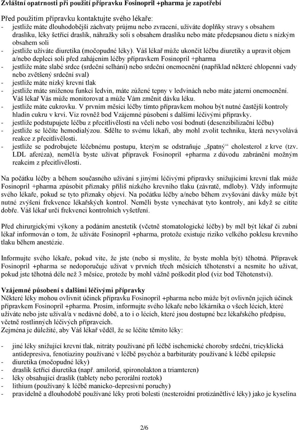 Váš lékař může ukončit léčbu diuretiky a upravit objem a/nebo depleci soli před zahájením léčby přípravkem Fosinopril +pharma - jestliže máte slabé srdce (srdeční selhání) nebo srdeční onemocnění