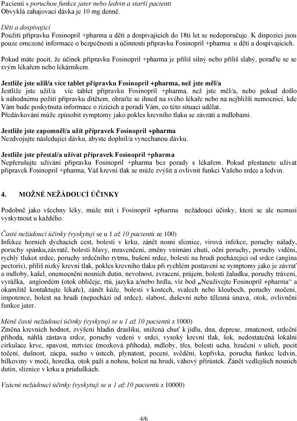 K dispozici jsou pouze omezené informace o bezpečnosti a účinnosti přípravku Fosinopril +pharma u dětí a dospívajících.