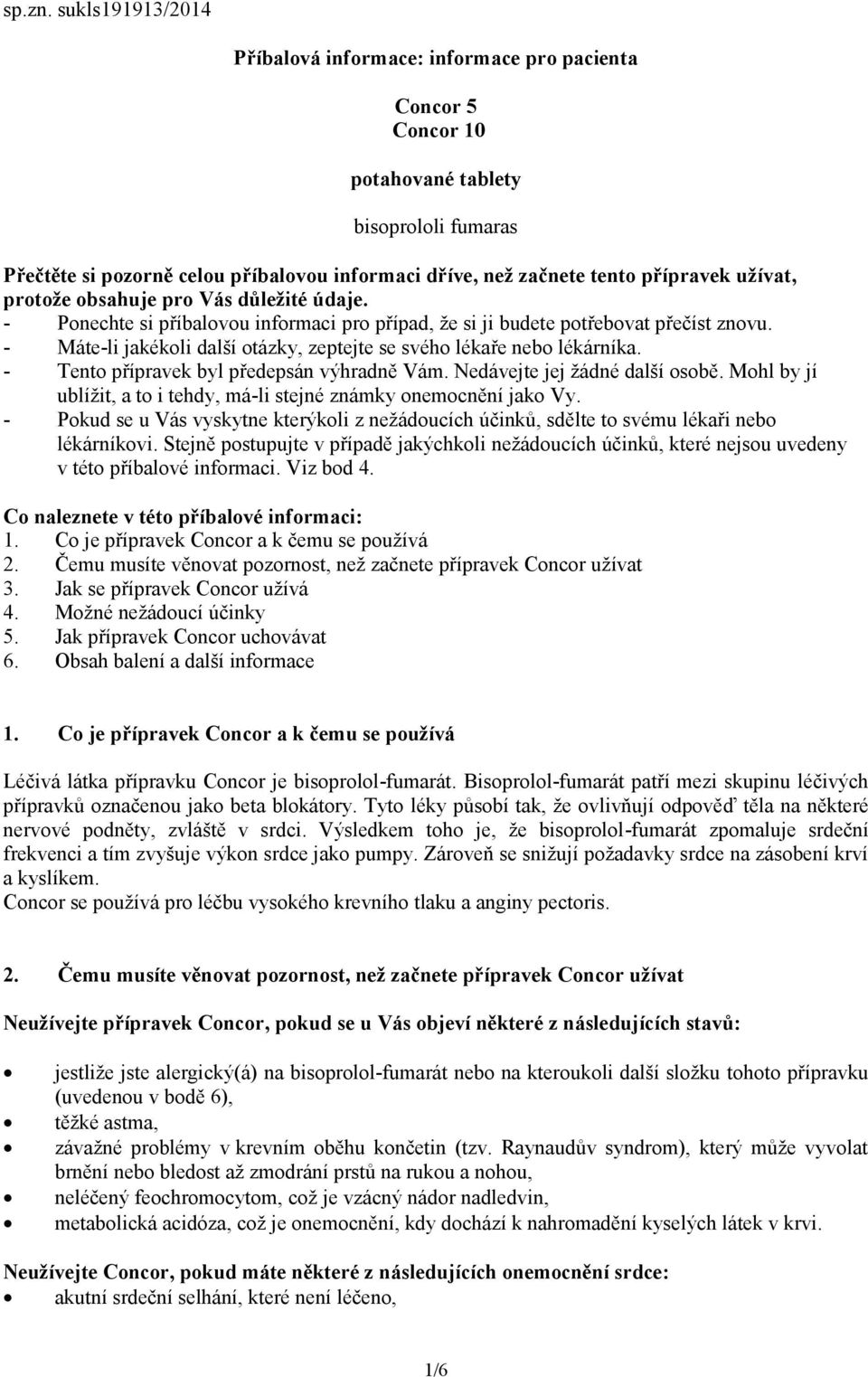 přípravek užívat, protože obsahuje pro Vás důležité údaje. - Ponechte si příbalovou informaci pro případ, že si ji budete potřebovat přečíst znovu.