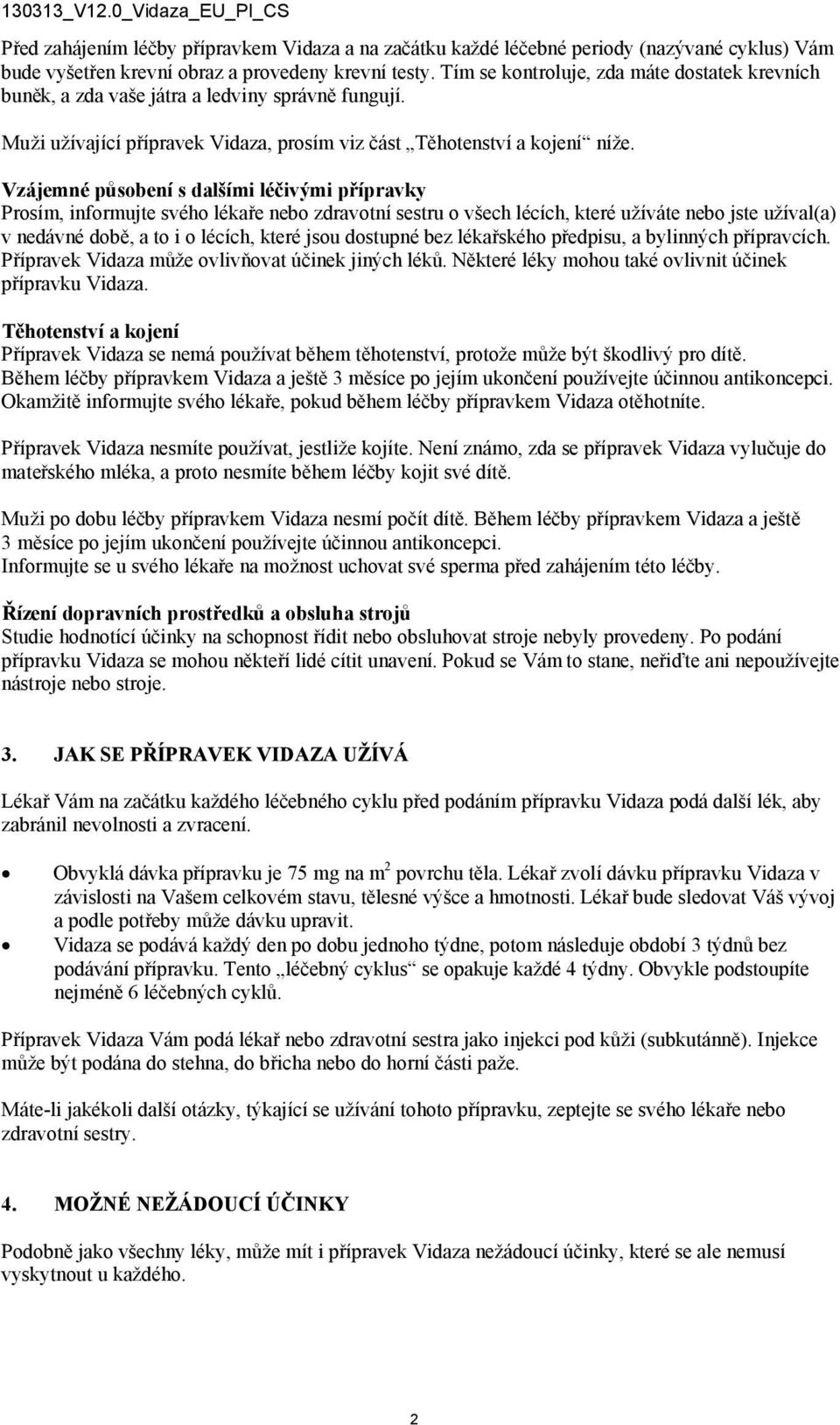 Vzájemné působení s dalšími léčivými přípravky Prosím, informujte svého lékaře nebo zdravotní sestru o všech lécích, které užíváte nebo jste užíval(a) v nedávné době, a to i o lécích, které jsou