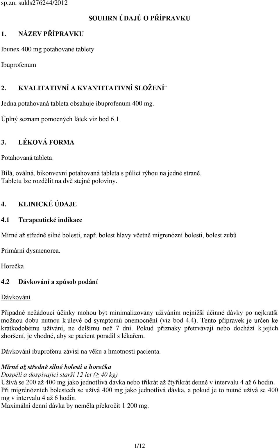 Bílá, oválná, bikonvexní potahovaná tableta s půlicí rýhou na jedné straně. Tabletu lze rozdělit na dvě stejné poloviny. 4. KLINICKÉ ÚDAJE 4.