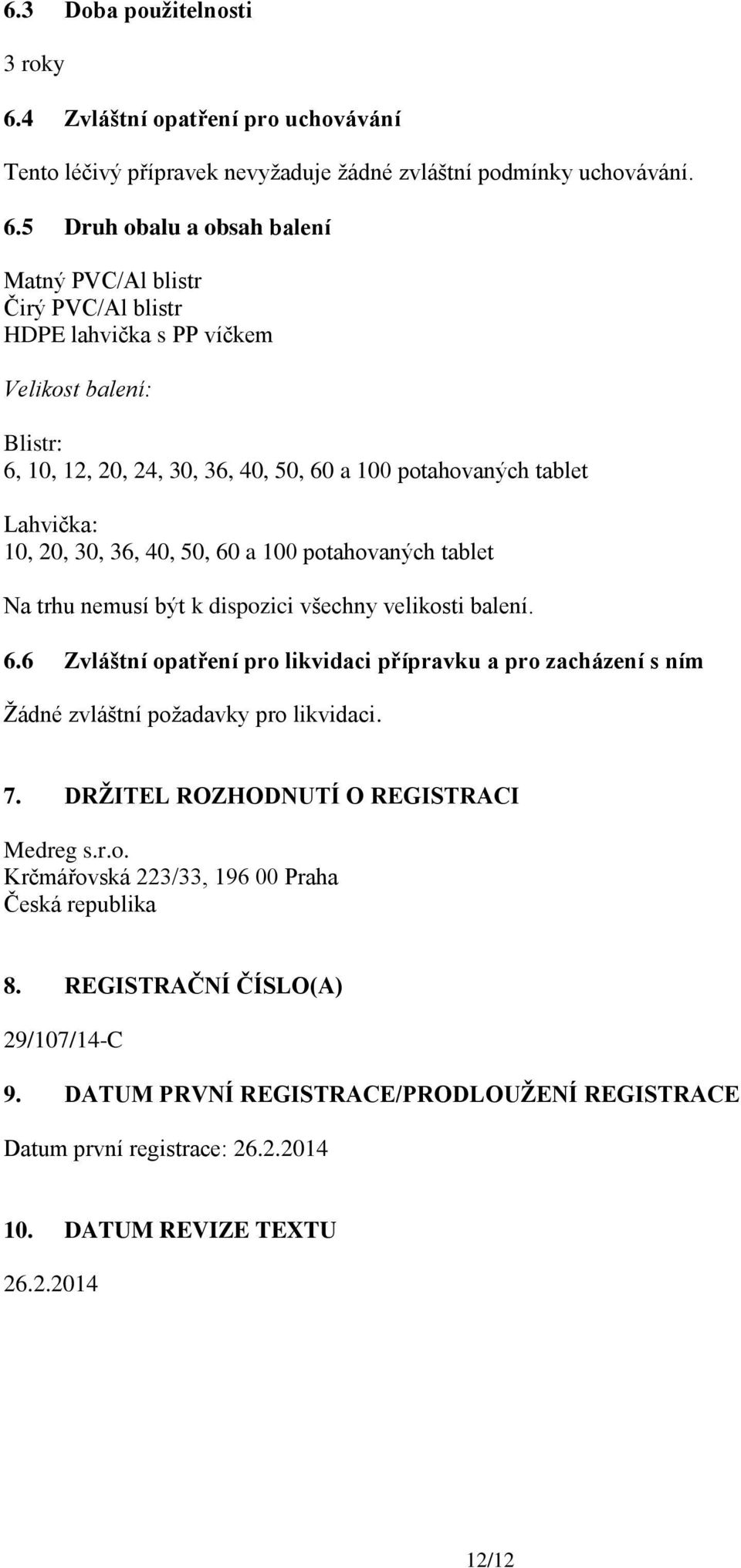 5 Druh obalu a obsah balení Matný PVC/Al blistr Čirý PVC/Al blistr HDPE lahvička s PP víčkem Velikost balení: Blistr: 6, 10, 12, 20, 24, 30, 36, 40, 50, 60 a 100 potahovaných tablet Lahvička: 10, 20,