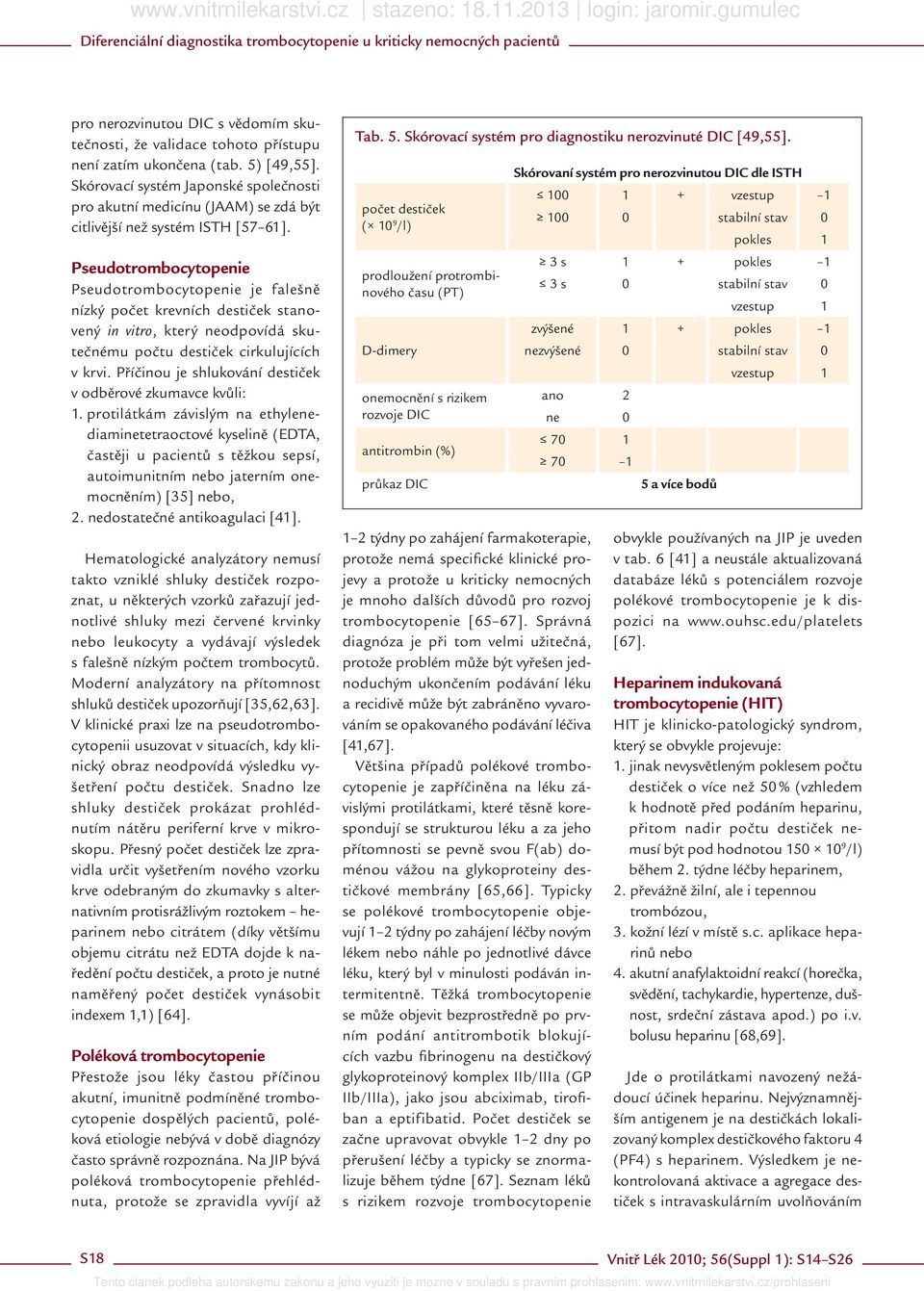 Pseudo Pseudo je falešně nízký počet krevních destiček stanovený in vitro, který neodpovídá skutečnému počtu destiček cirkulujících v krvi.