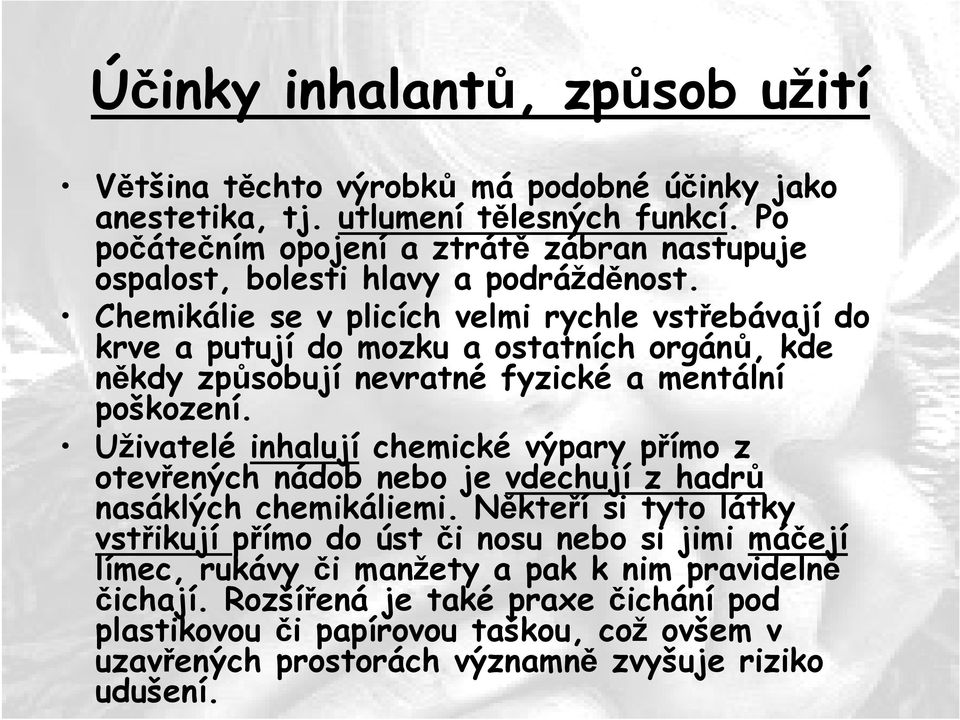 Chemikálie se v plicích velmi rychle vstřebávají do krve a putují do mozku a ostatních orgánů, kde někdy způsobují nevratné fyzické a mentální poškození.