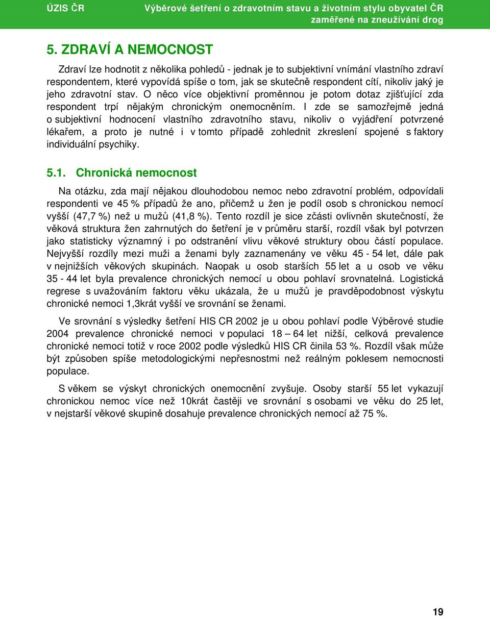 je jeho zdravotní stav. O něco více objektivní proměnnou je potom dotaz zjišťující zda respondent trpí nějakým chronickým onemocněním.