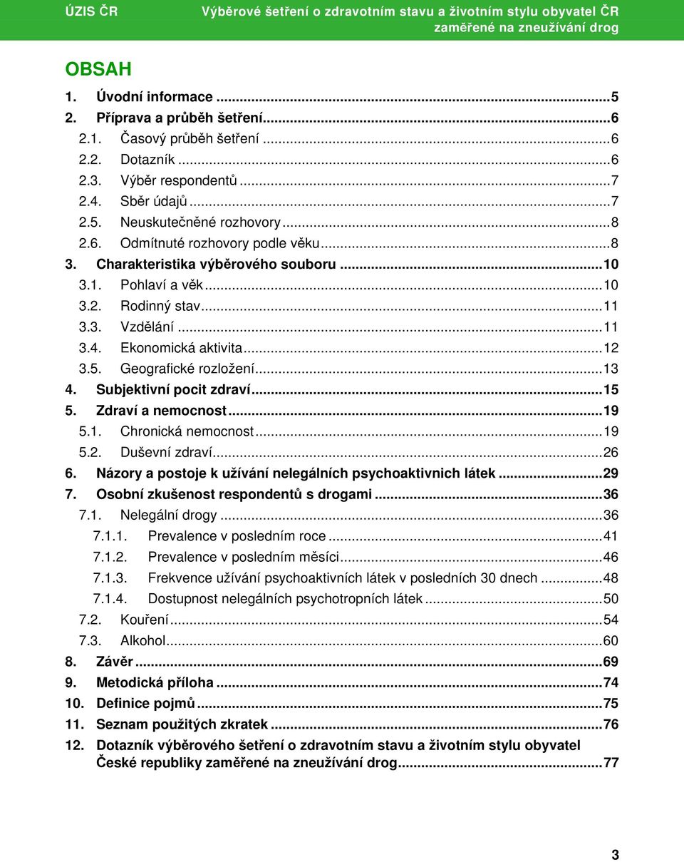 ..11 3.3. Vzdělání...11 3.4. Ekonomická aktivita...12 3.5. Geografické rozložení...13 4. Subjektivní pocit zdraví...15 5. Zdraví a nemocnost...19 5.1. Chronická nemocnost...19 5.2. Duševní zdraví.