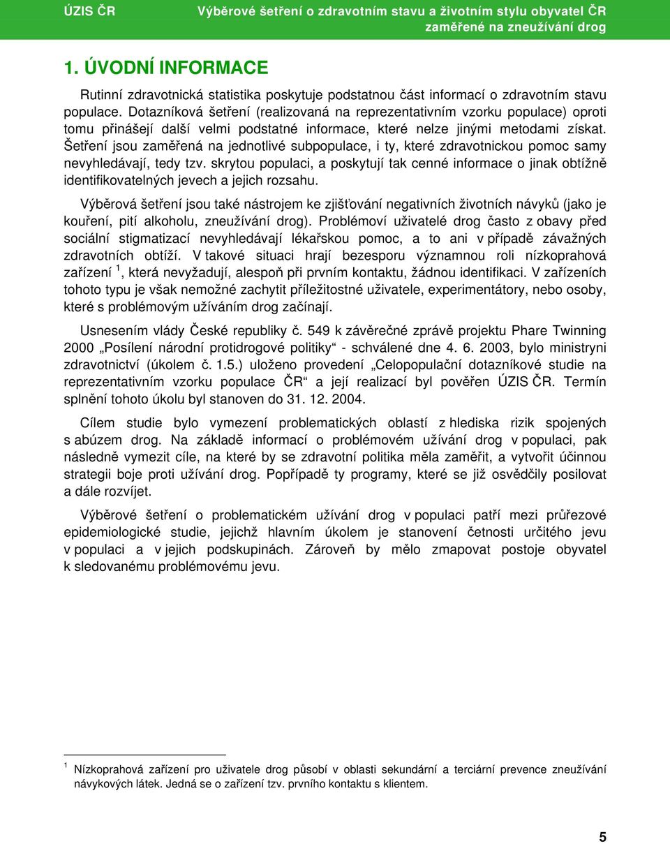 Šetření jsou zaměřená na jednotlivé subpopulace, i ty, které zdravotnickou pomoc samy nevyhledávají, tedy tzv.