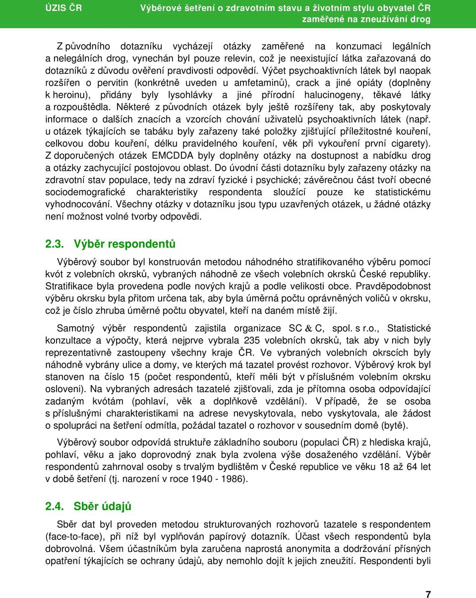 Výčet psychoaktivních látek byl naopak rozšířen o pervitin (konkrétně uveden u amfetaminů), crack a jiné opiáty (doplněny k heroinu), přidány byly lysohlávky a jiné přírodní halucinogeny, těkavé
