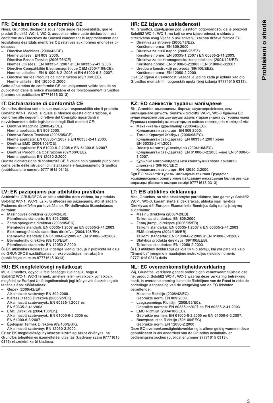 Directive Basse Tension (2006/95/CE). Normes utilisées : EN 60335-1 :2007 et EN 60335-2-41 :2003. Directive Compatibilité Electromagnétique CEM (2004/108/CE).