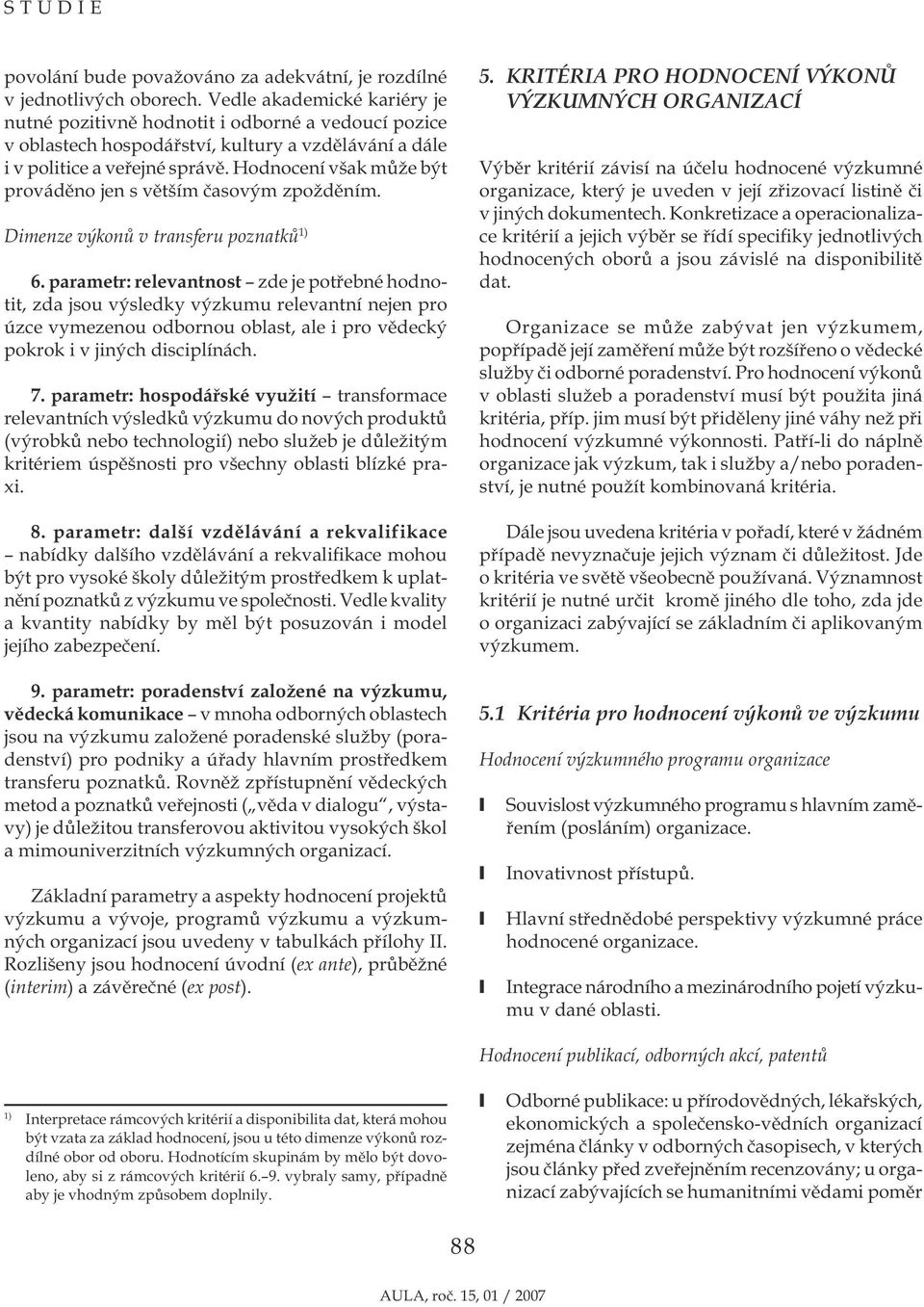 Hodnocení však může být prováděno jen s větším časovým zpožděním. Dimenze výkonů v transferu poznatků 1) 6.