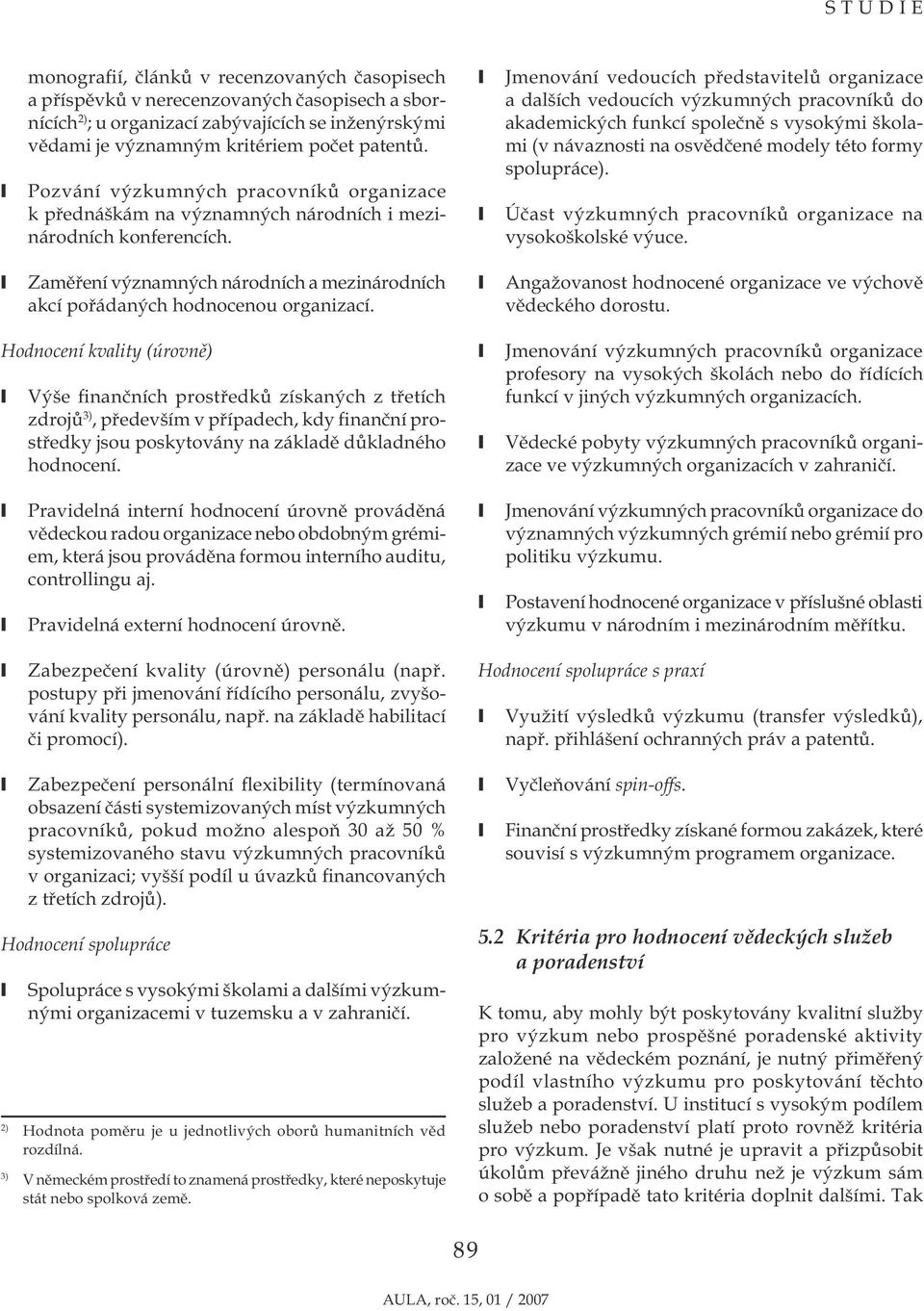 Jmenování vedoucích představitelů organizace a dalších vedoucích výzkumných pracovníků do akademických funkcí společně s vysokými školami (v návaznosti na osvědčené modely této formy spolupráce).