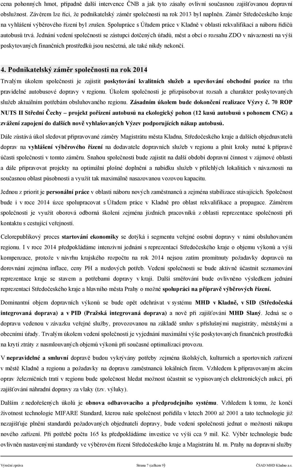 Jednn veden společnosti se zstupci dotčených úřadů, měst a obc o rozsahu ZDO v nvaznosti na výši poskytovaných finančnch prostředků jsou nesčetn, ale také nikdy nekonč. 4.