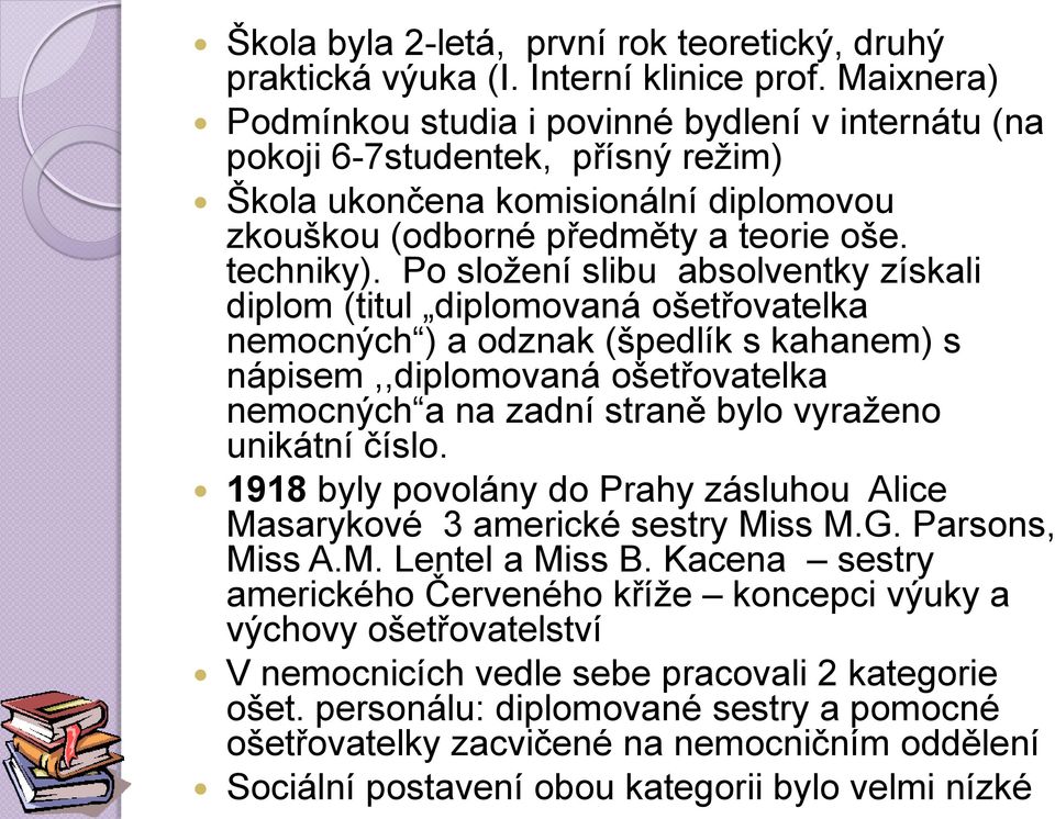 Po složení slibu absolventky získali diplom (titul diplomovaná ošetřovatelka nemocných ) a odznak (špedlík s kahanem) s nápisem,,diplomovaná ošetřovatelka nemocných a na zadní straně bylo vyraženo