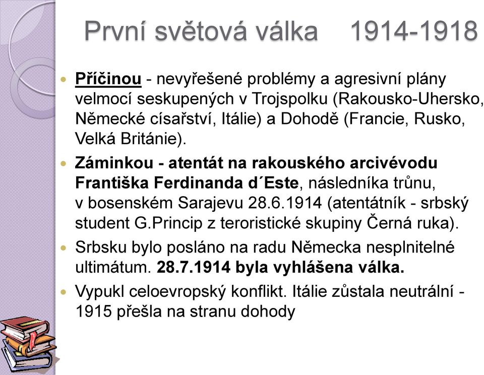 Záminkou - atentát na rakouského arcivévodu Františka Ferdinanda d Este, následníka trůnu, v bosenském Sarajevu 28.6.