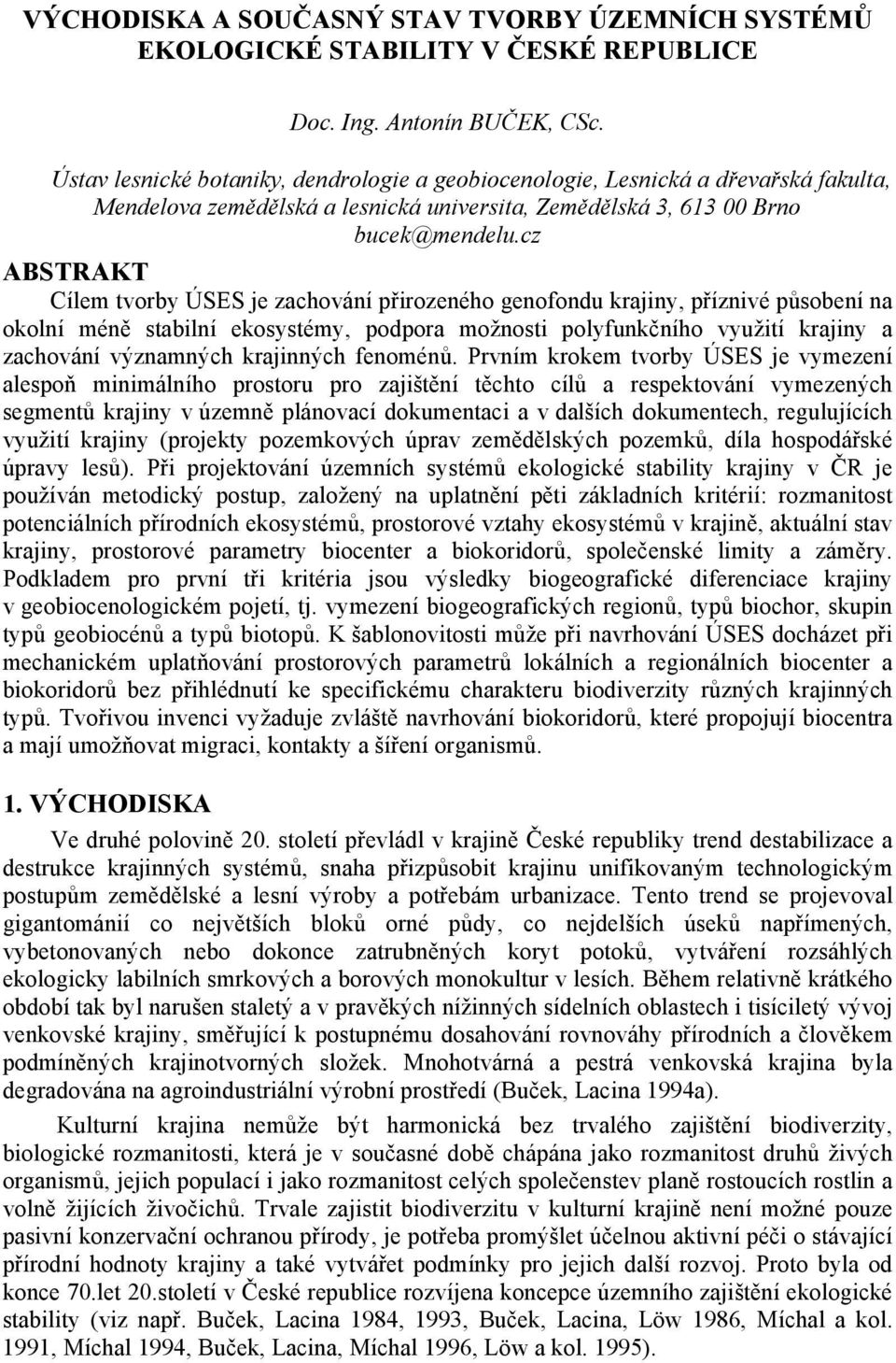 cz ABSTRAKT Cílem tvorby ÚSES je zachování přirozeného genofondu krajiny, příznivé působení na okolní méně stabilní ekosystémy, podpora možnosti polyfunkčního využití krajiny a zachování významných