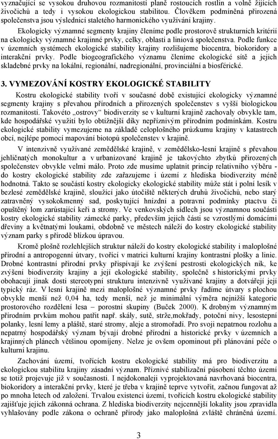 Ekologicky významné segmenty krajiny členíme podle prostorově strukturních kritérií na ekologicky významné krajinné prvky, celky, oblasti a liniová společenstva.