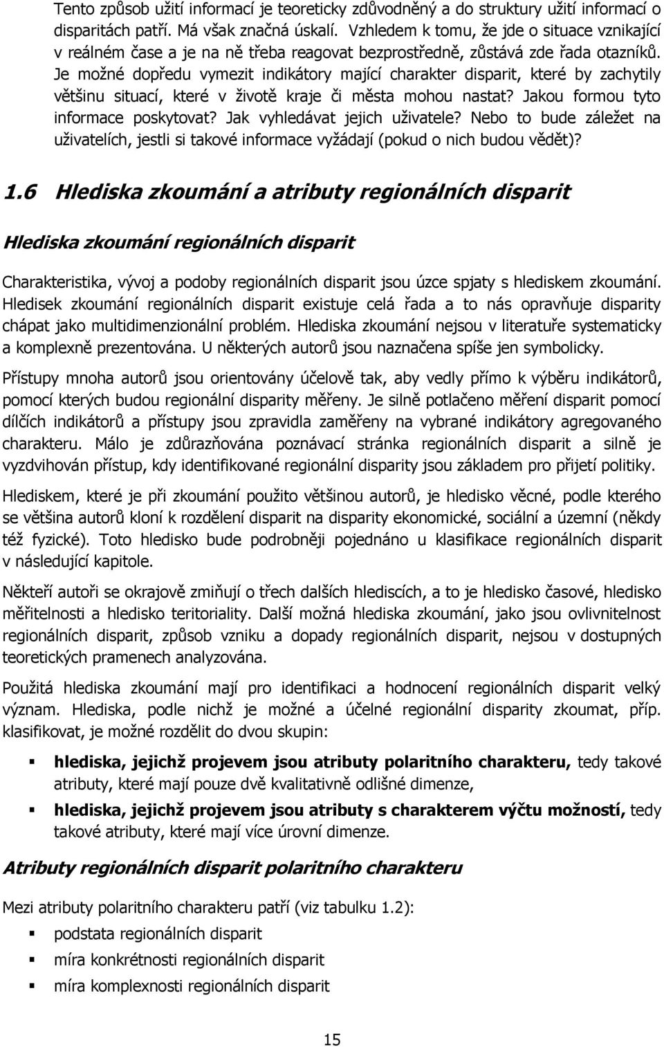 Je moţné dopředu vymezit indikátory mající charakter disparit, které by zachytily většinu situací, které v ţivotě kraje či města mohou nastat? Jakou formou tyto informace poskytovat?
