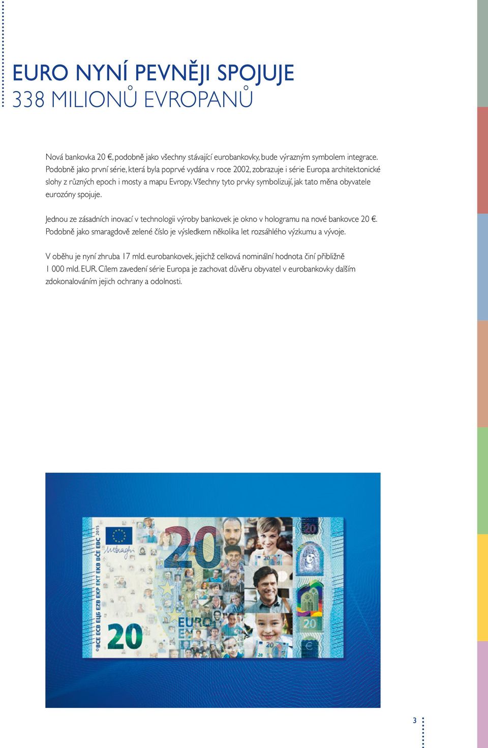 Všechny tyto prvky symbolizují, jak tato měna obyvatele eurozóny spojuje. Jednou ze zásadních inovací v technologii výroby bankovek je okno v hologramu na nové bankovce.
