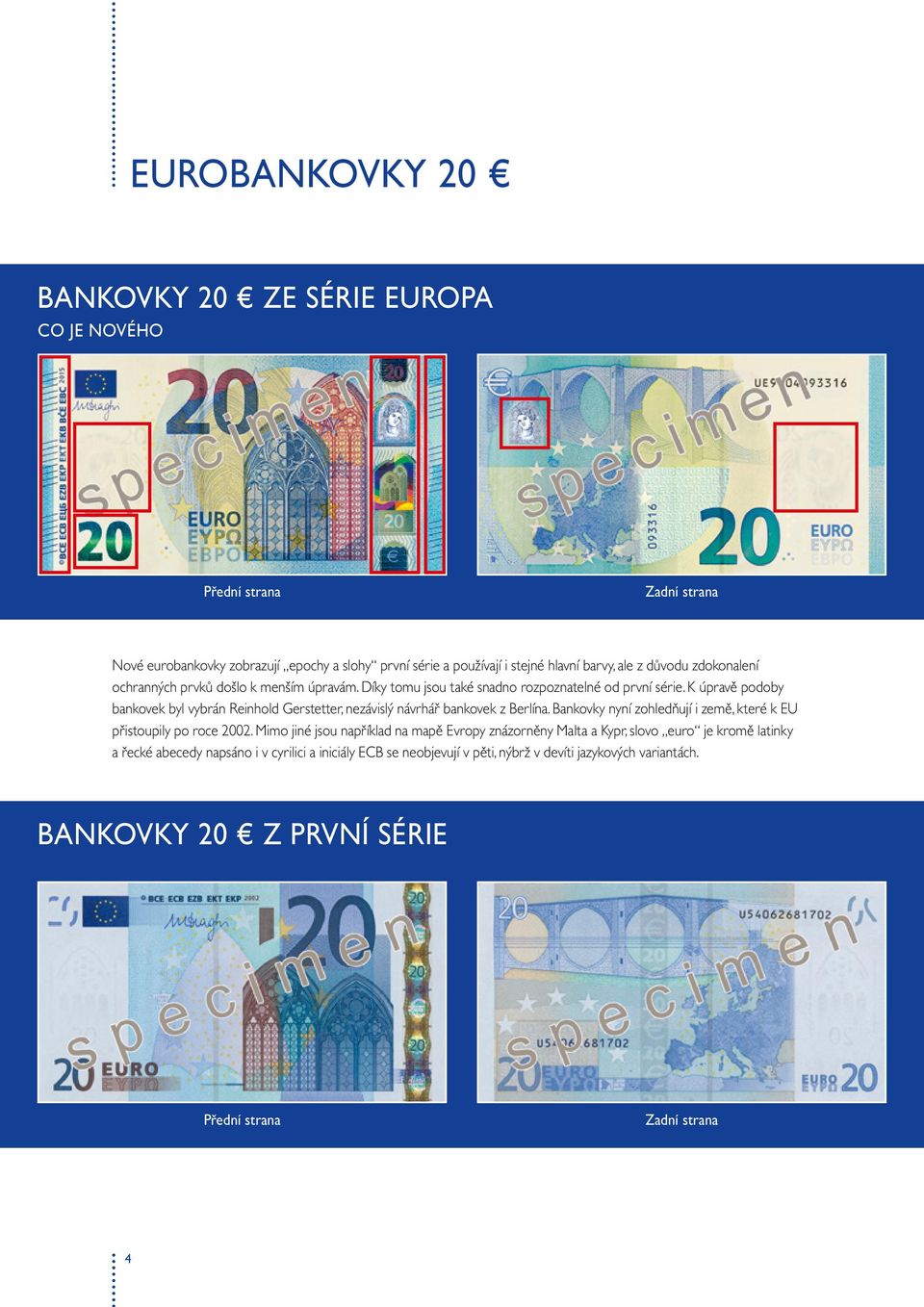 K úpravě podoby bankovek byl vybrán Reinhold Gerstetter, nezávislý návrhář bankovek z Berlína. Bankovky nyní zohledňují i země, které k EU přistoupily po roce 02.