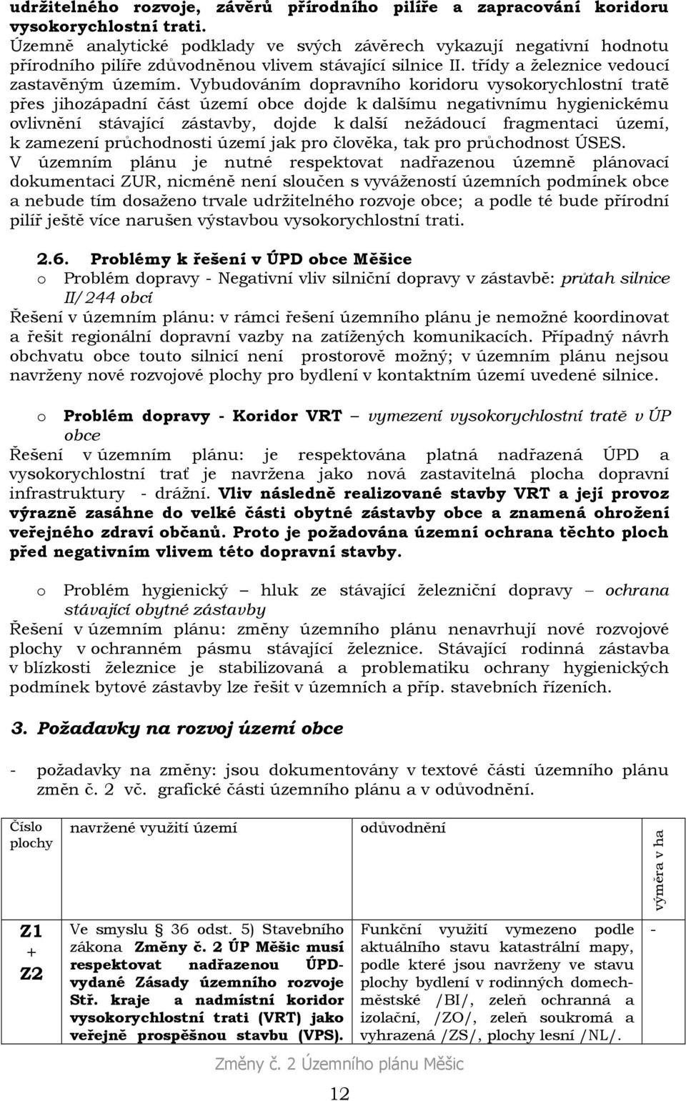 Vybudováním dopravního koridoru vysokorychlostní tratě přes jihozápadní část území obce dojde k dalšímu negativnímu hygienickému ovlivnění stávající zástavby, dojde k další nežádoucí fragmentaci