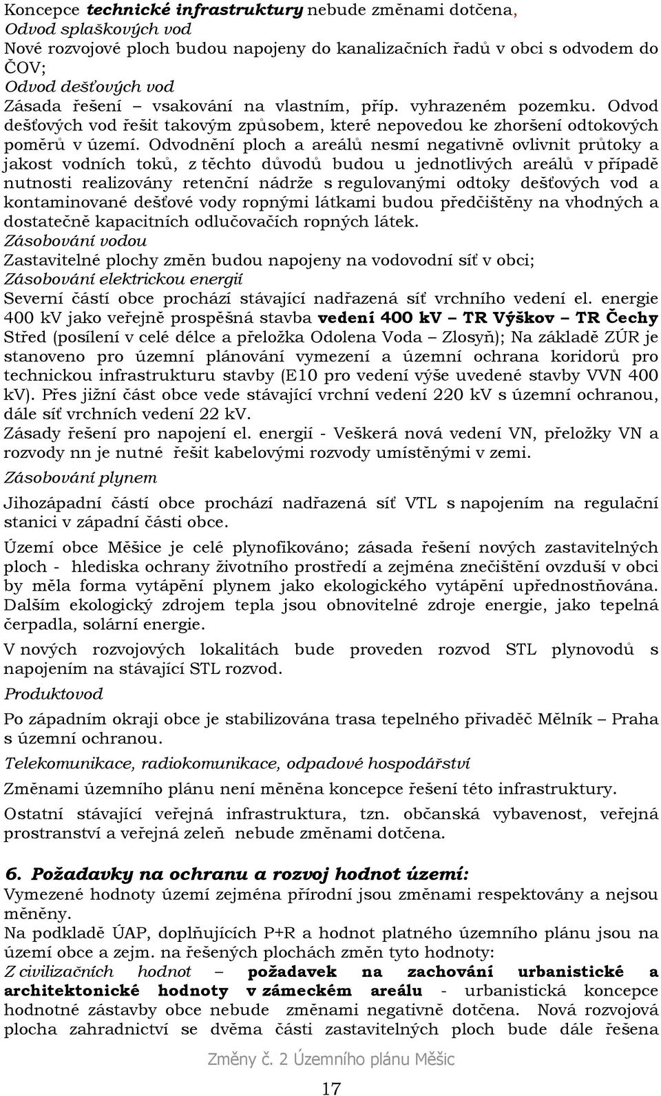 Odvodnění ploch a areálů nesmí negativně ovlivnit průtoky a jakost vodních toků, z těchto důvodů budou u jednotlivých areálů v případě nutnosti realizovány retenční nádrže s regulovanými odtoky