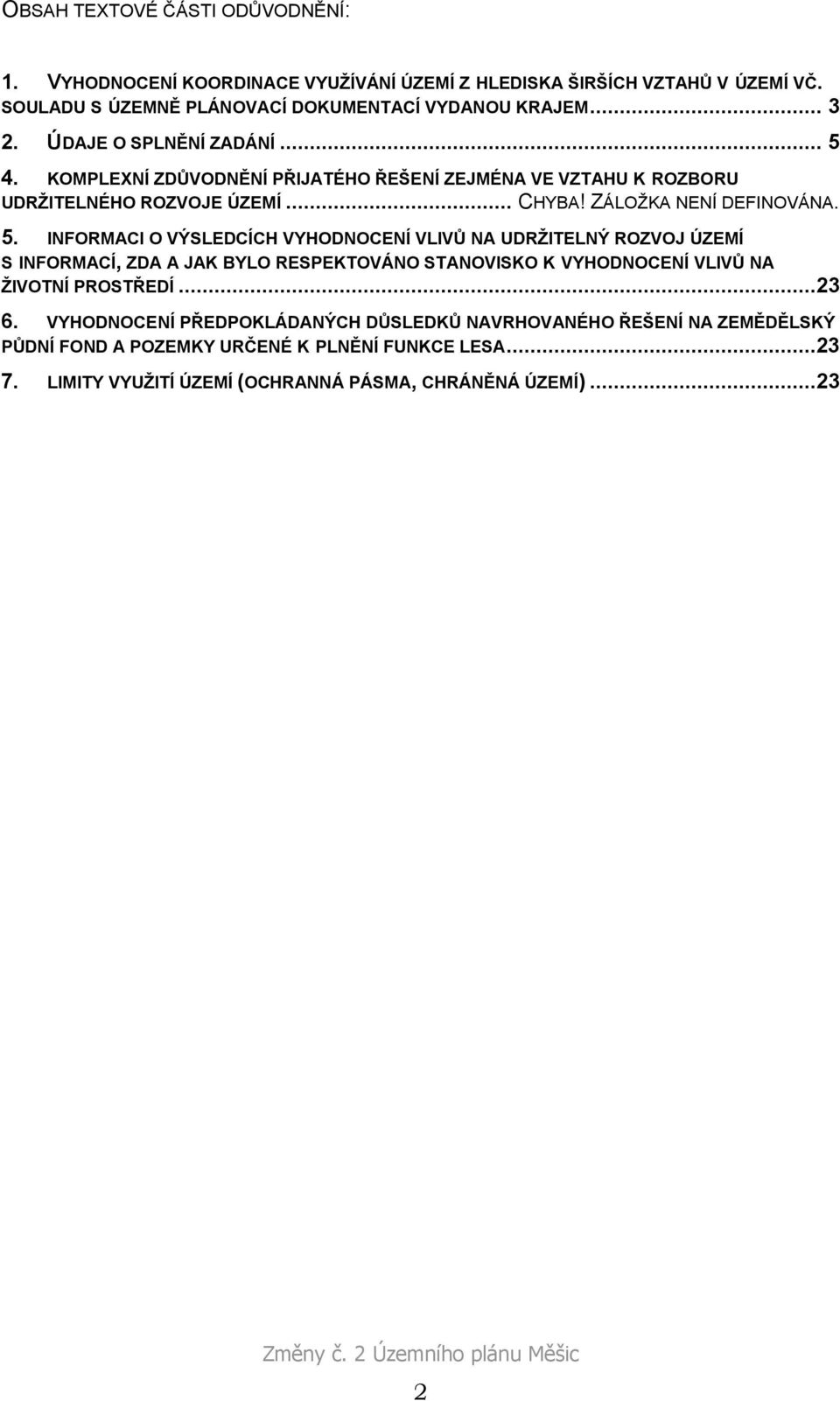 4. KOMPLEXNÍ ZDŮVODNĚNÍ PŘIJATÉHO ŘEŠENÍ ZEJMÉNA VE VZTAHU K ROZBORU UDRŽITELNÉHO ROZVOJE ÚZEMÍ... CHYBA! ZÁLOŽKA NENÍ DEFINOVÁNA. 5.