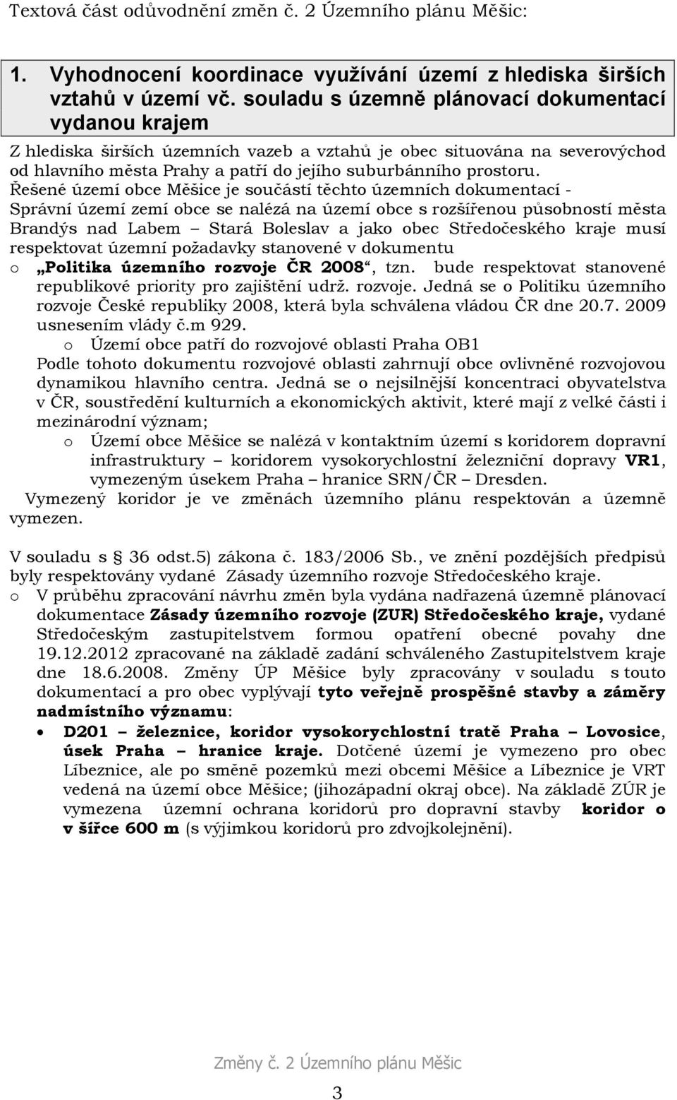 Řešené území obce Měšice je součástí těchto územních dokumentací - Správní území zemí obce se nalézá na území obce s rozšířenou působností města Brandýs nad Labem Stará Boleslav a jako obec