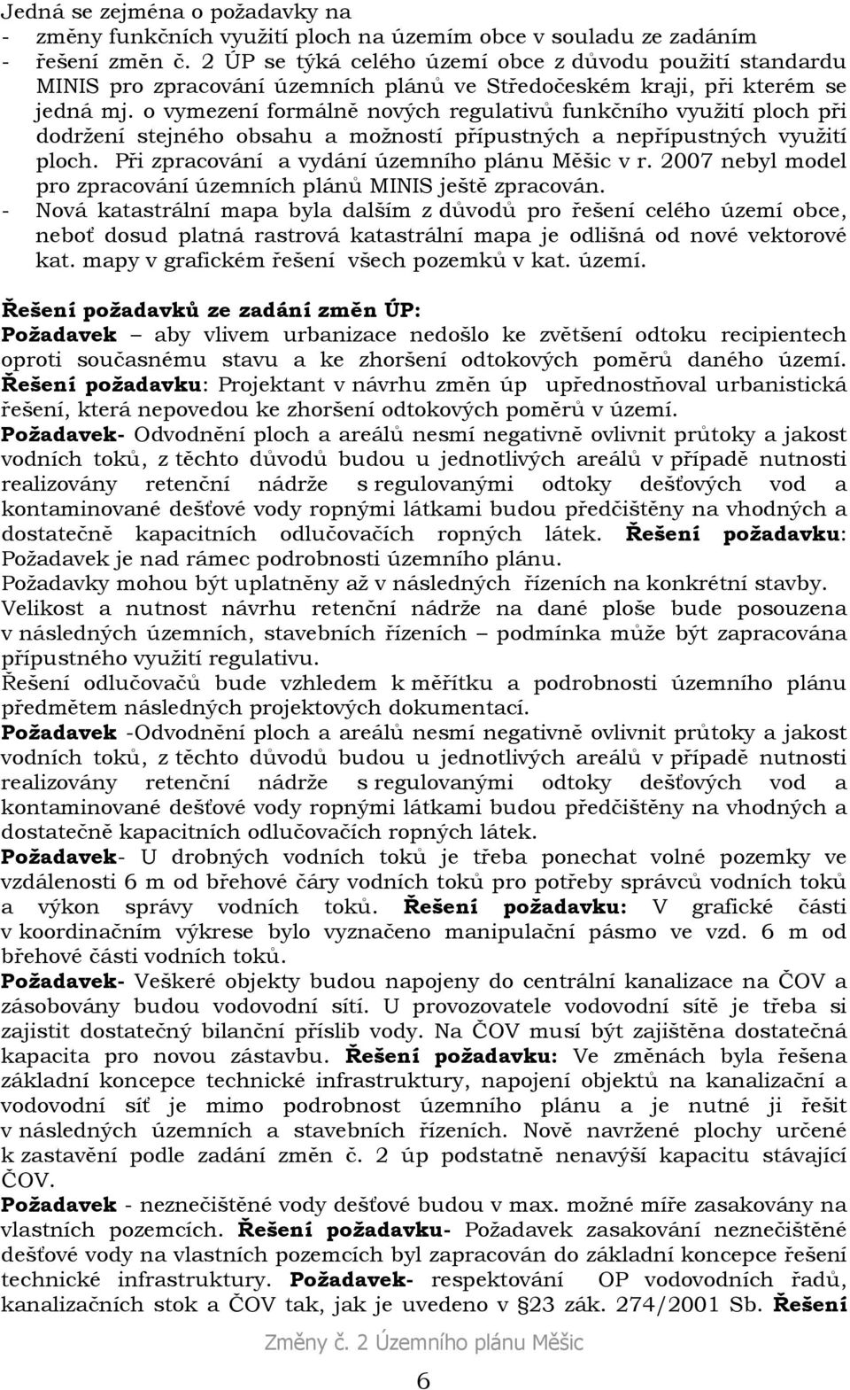 o vymezení formálně nových regulativů funkčního využití ploch při dodržení stejného obsahu a možností přípustných a nepřípustných využití ploch. Při zpracování a vydání územního plánu Měšic v r.