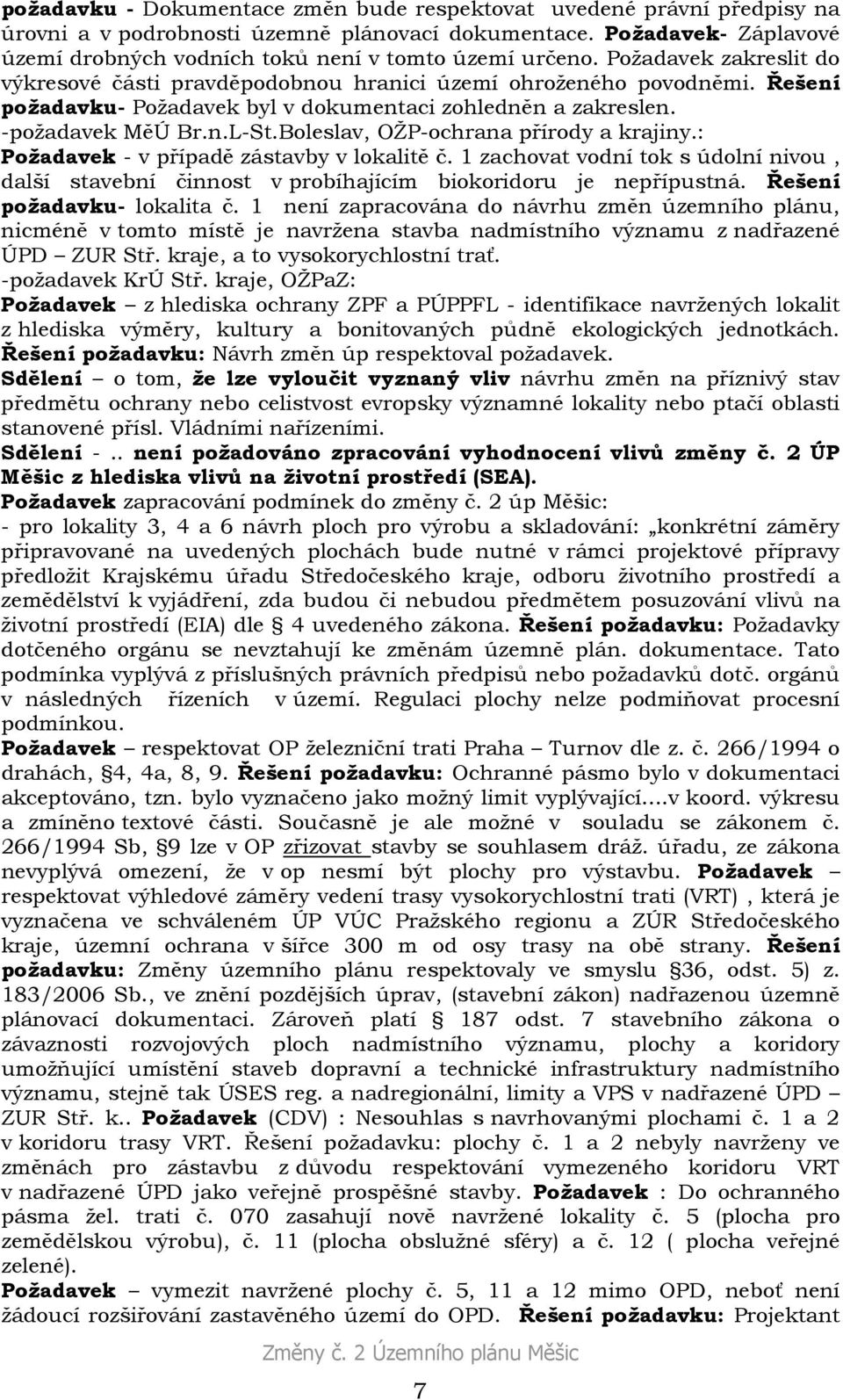 Řešení požadavku- Požadavek byl v dokumentaci zohledněn a zakreslen. -požadavek MěÚ Br.n.L-St.Boleslav, OŽP-ochrana přírody a krajiny.: Požadavek - v případě zástavby v lokalitě č.