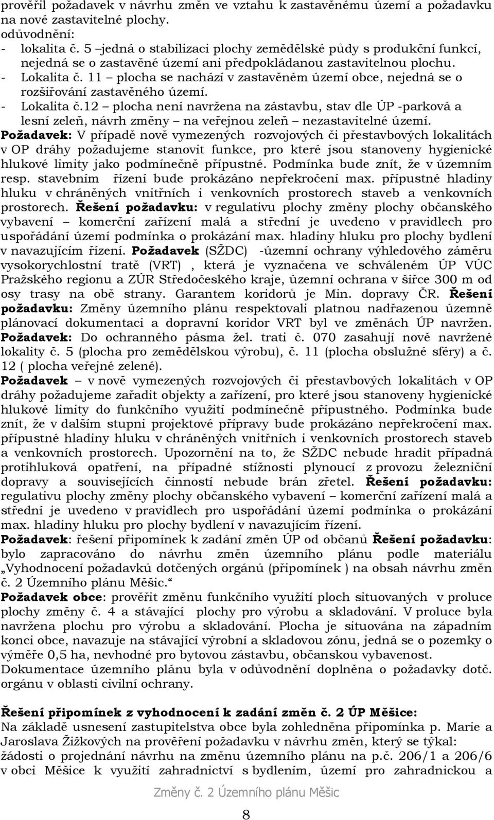 11 plocha se nachází v zastavěném území obce, nejedná se o rozšiřování zastavěného území. - Lokalita č.