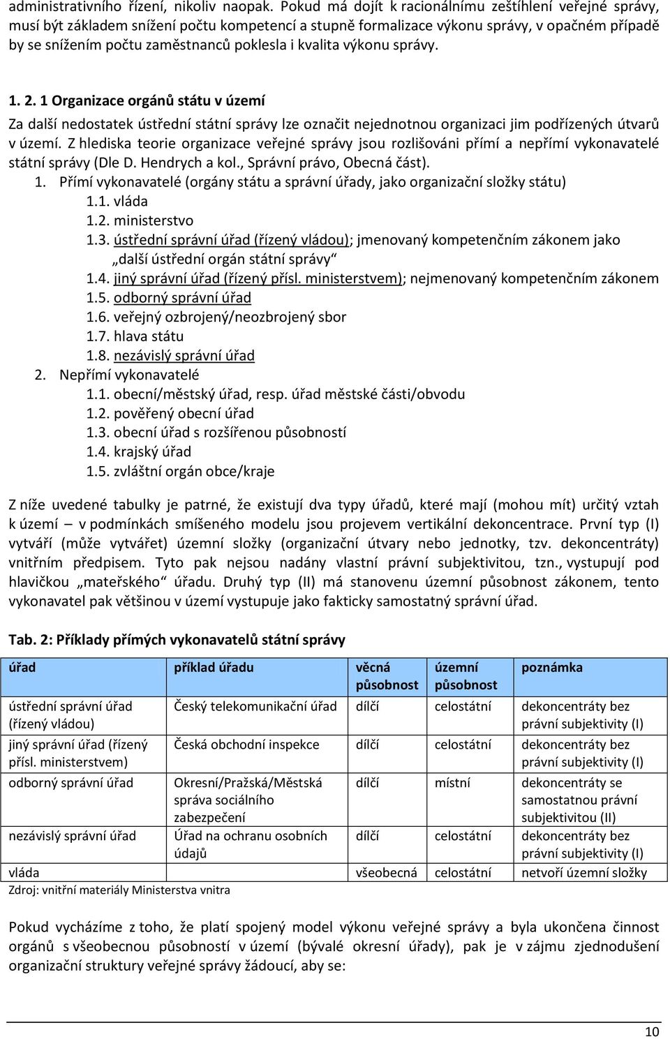 kvalita výkonu správy. 1. 2. 1 Organizace orgánů státu v území Za další nedostatek ústřední státní správy lze označit nejednotnou organizaci jim podřízených útvarů v území.