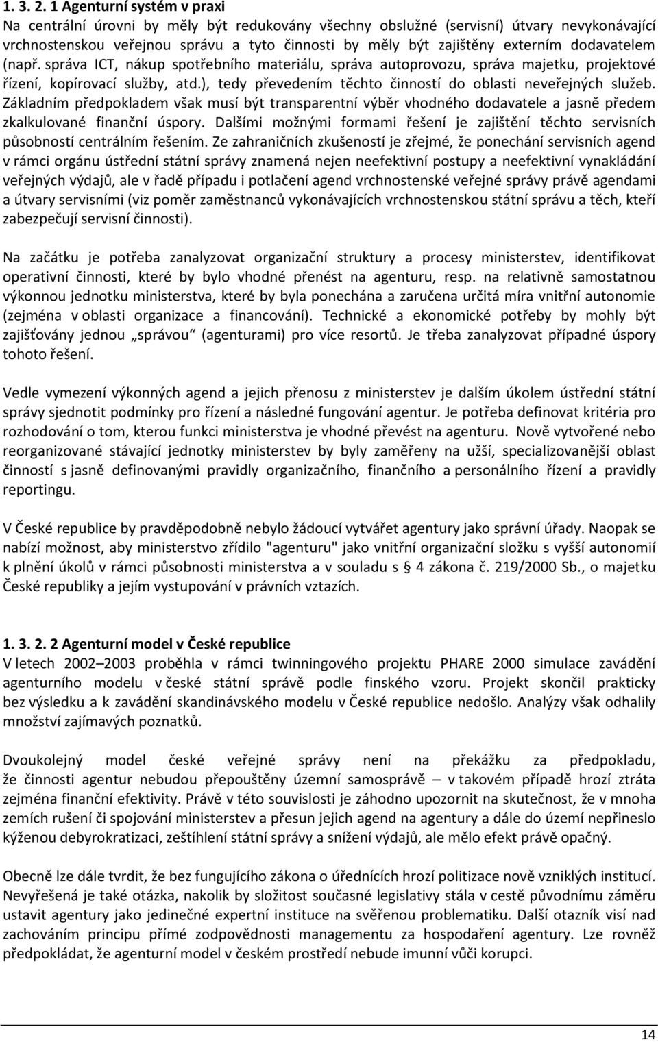 dodavatelem (např. správa ICT, nákup spotřebního materiálu, správa autoprovozu, správa majetku, projektové řízení, kopírovací služby, atd.