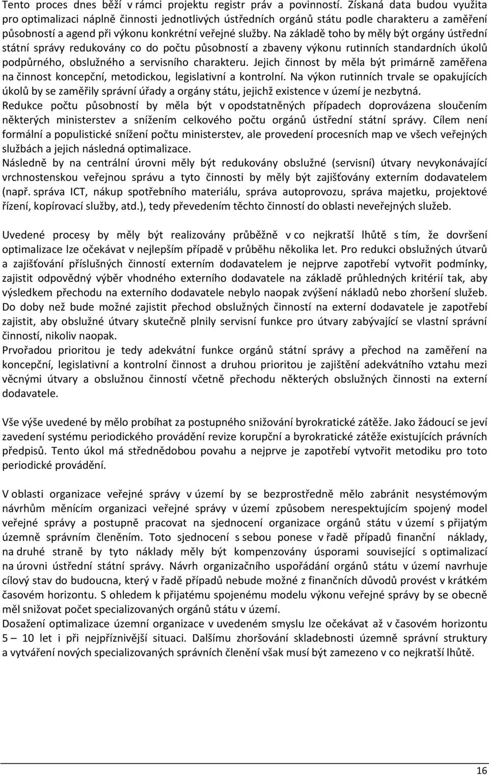 Na základě toho by měly být orgány ústřední státní správy redukovány co do počtu působností a zbaveny výkonu rutinních standardních úkolů podpůrného, obslužného a servisního charakteru.