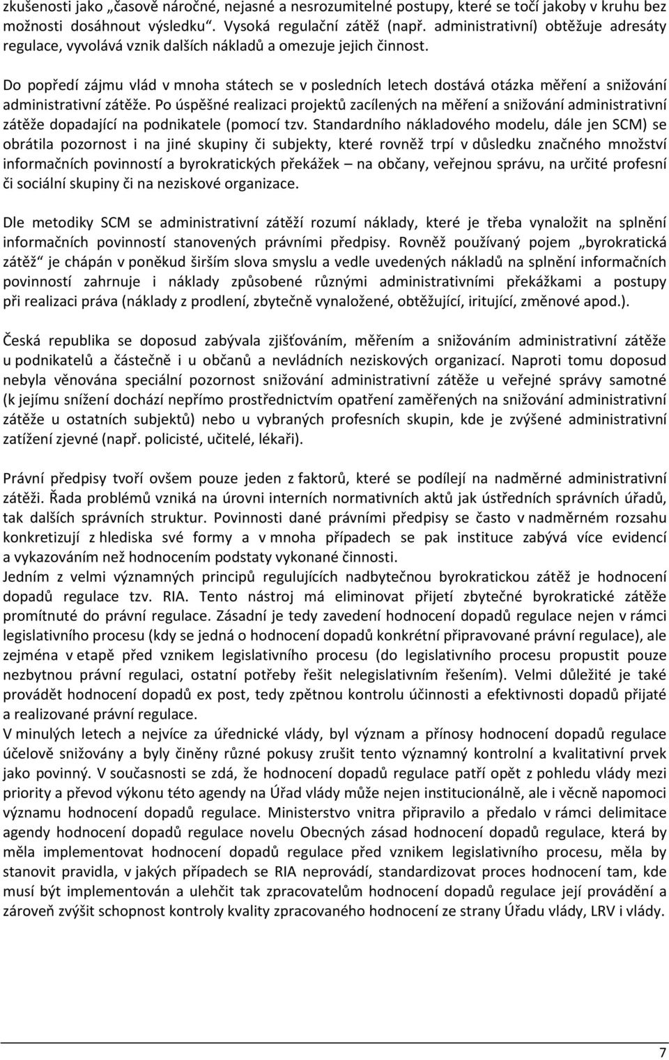 Do popředí zájmu vlád v mnoha státech se v posledních letech dostává otázka měření a snižování administrativní zátěže.