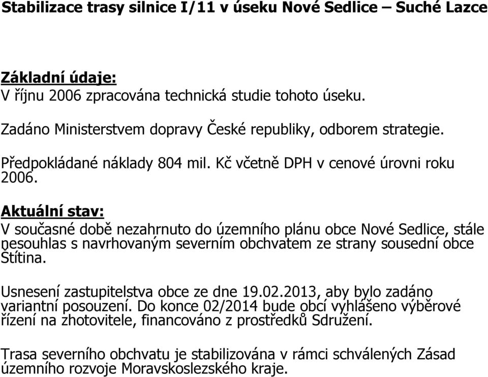 Aktuální stav: V současné době nezahrnuto do územního plánu obce Nové Sedlice, stále nesouhlas s navrhovaným severním obchvatem ze strany sousední obce Štítina.