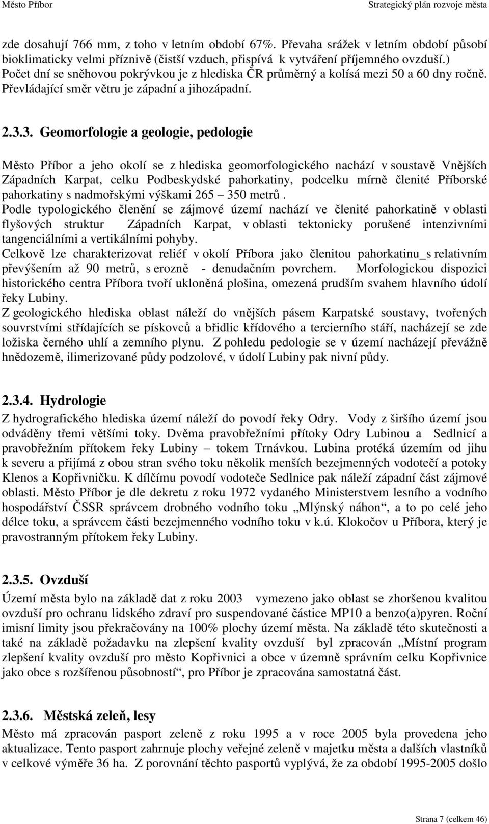 3. Geomorfologie a geologie, pedologie Město Příbor a jeho okolí se z hlediska geomorfologického nachází v soustavě Vnějších Západních Karpat, celku Podbeskydské pahorkatiny, podcelku mírně členité