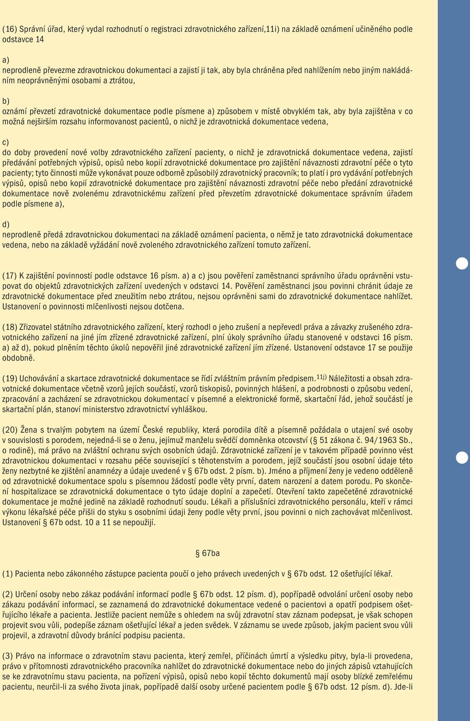 možná nejširším rozsahu informovanost pacientů, o nichž je zdravotnická dokumentace vedena, do doby provedení nové volby zdravotnického zařízení pacienty, o nichž je zdravotnická dokumentace vedena,