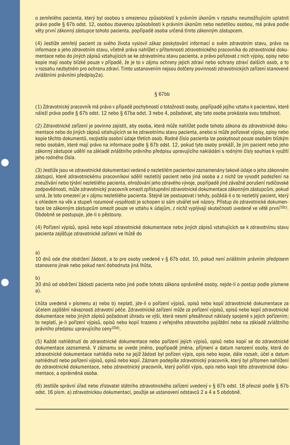 (4) Jestliže zemřelý pacient za svého života vyslovil zákaz poskytování informací o svém zdravotním stavu, právo na informace o jeho zdravotním stavu, včetně práva nahlížet v přítomnosti