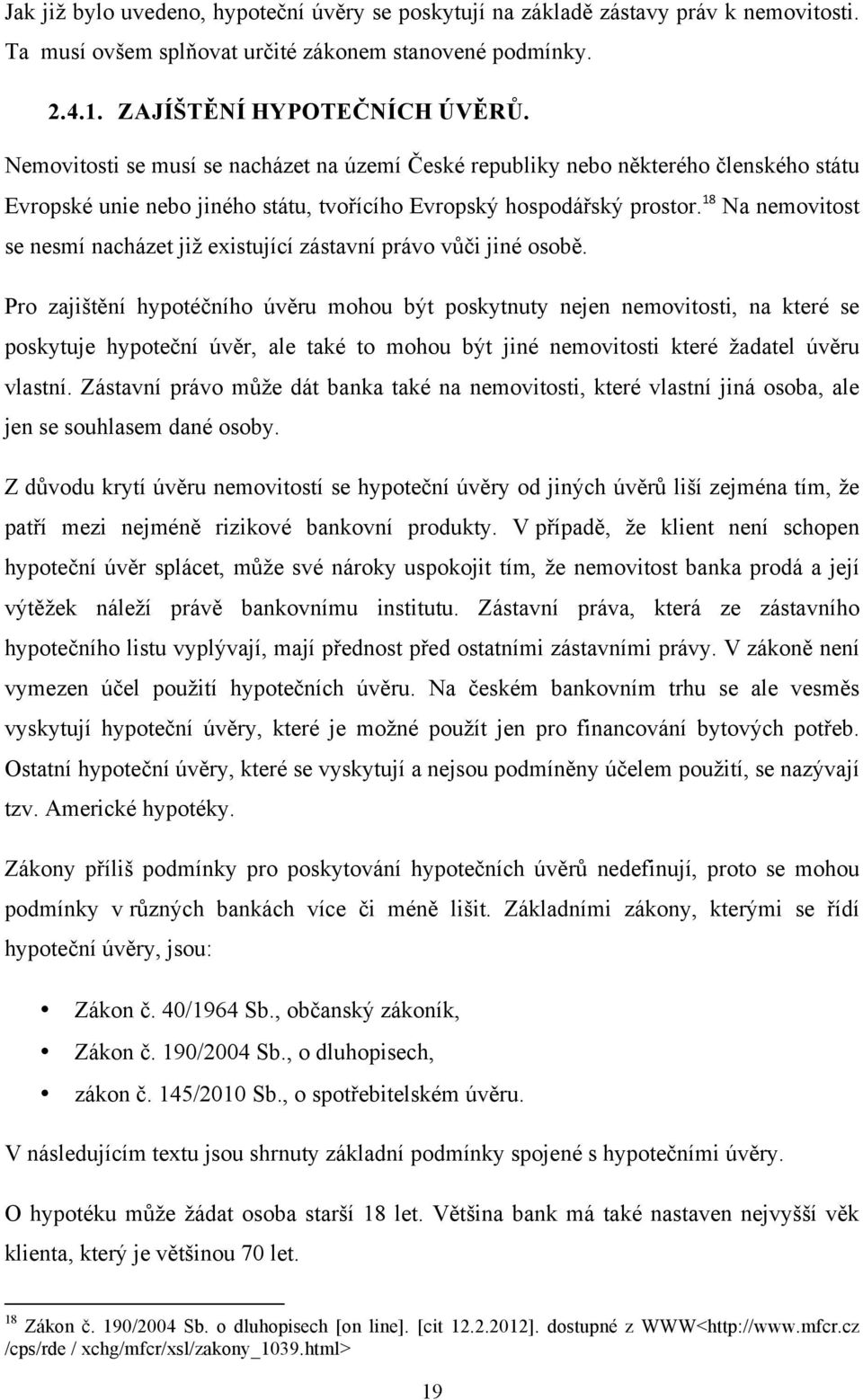 18 Na nemovitost se nesmí nacházet již existující zástavní právo vůči jiné osobě.