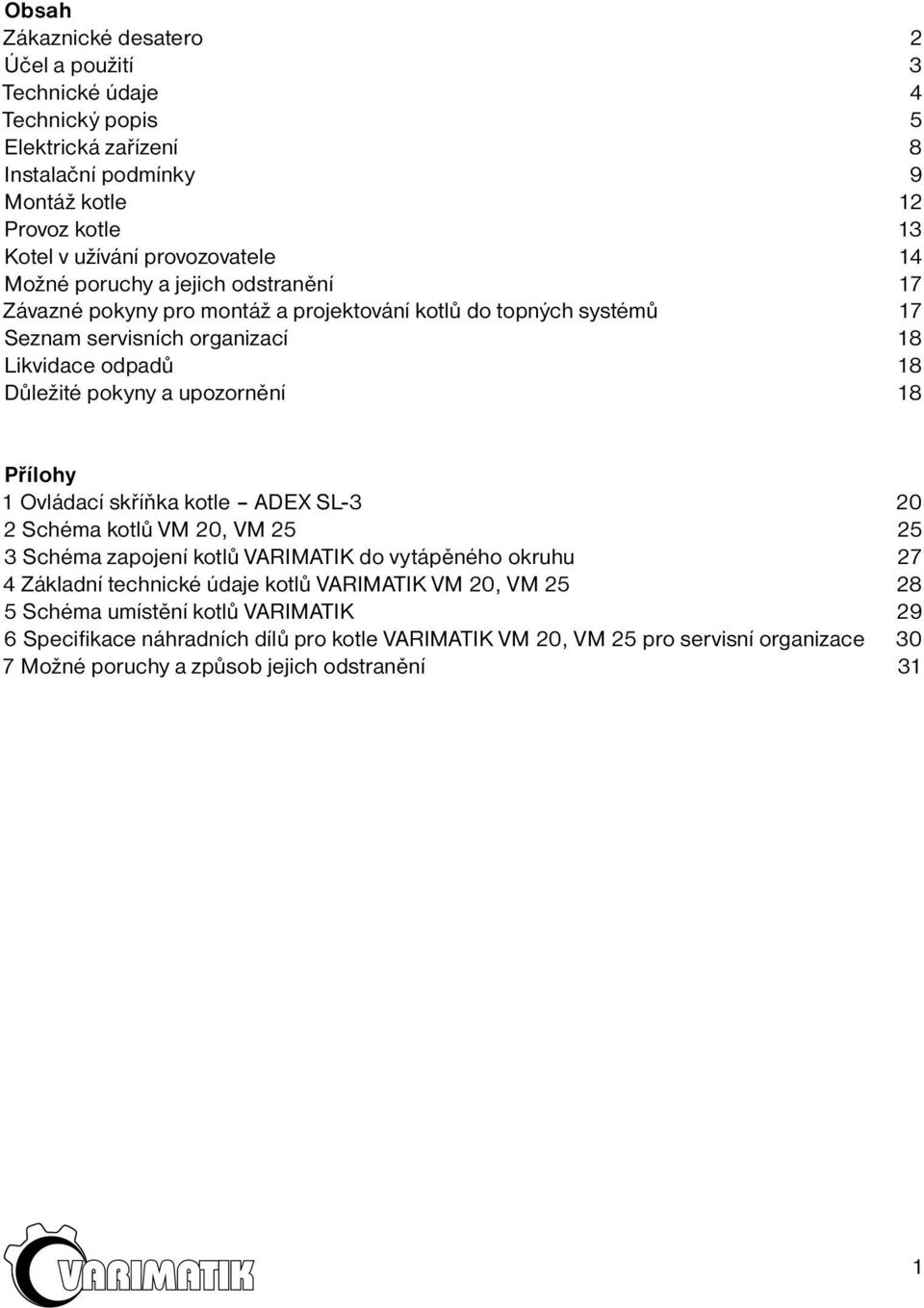 upozornění 18 Přílohy 1 Ovládací skříňka kotle ADEX SL-3 20 2 Schéma kotlů VM 20, VM 25 25 3 Schéma zapojení kotlů VARIMATIK do vytápěného okruhu 27 4 Základní technické údaje kotlů