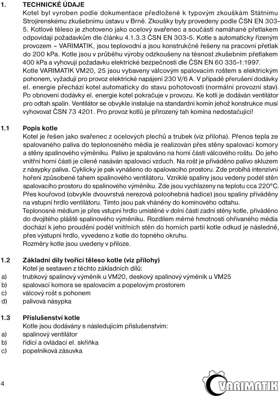 Kotle s automaticky řízeným provozem VARIMATIK, jsou teplovodní a jsou konstrukčně řešeny na pracovní přetlak do 200 kpa.