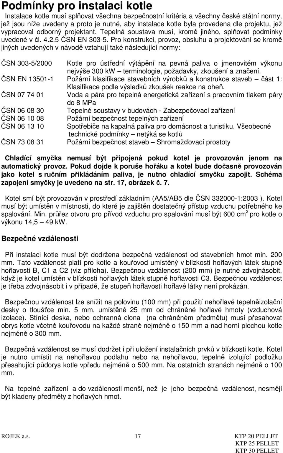 Pro konstrukci, provoz, obsluhu a projektování se kromě jiných uvedených v návodě vztahují také následující normy: ČSN 303-5/2000 Kotle pro ústřední výtápění na pevná paliva o jmenovitém výkonu