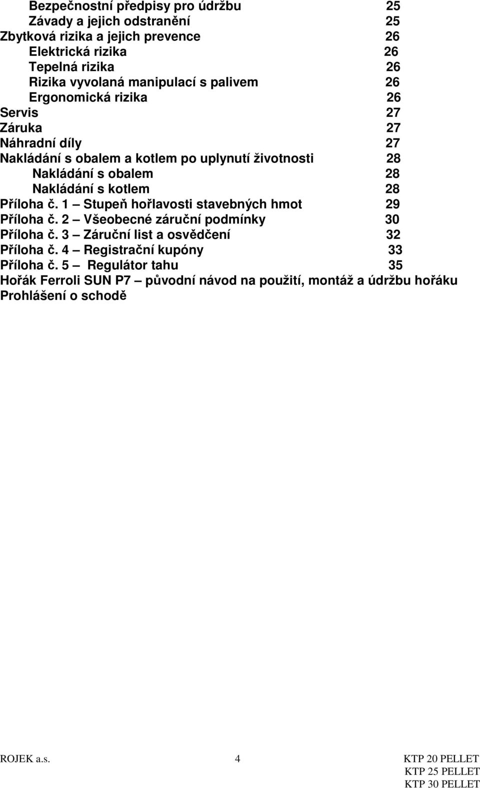 Nakládání s kotlem 28 Příloha č. 1 Stupeň hořlavosti stavebných hmot 29 Příloha č. 2 Všeobecné záruční podmínky 30 Příloha č.