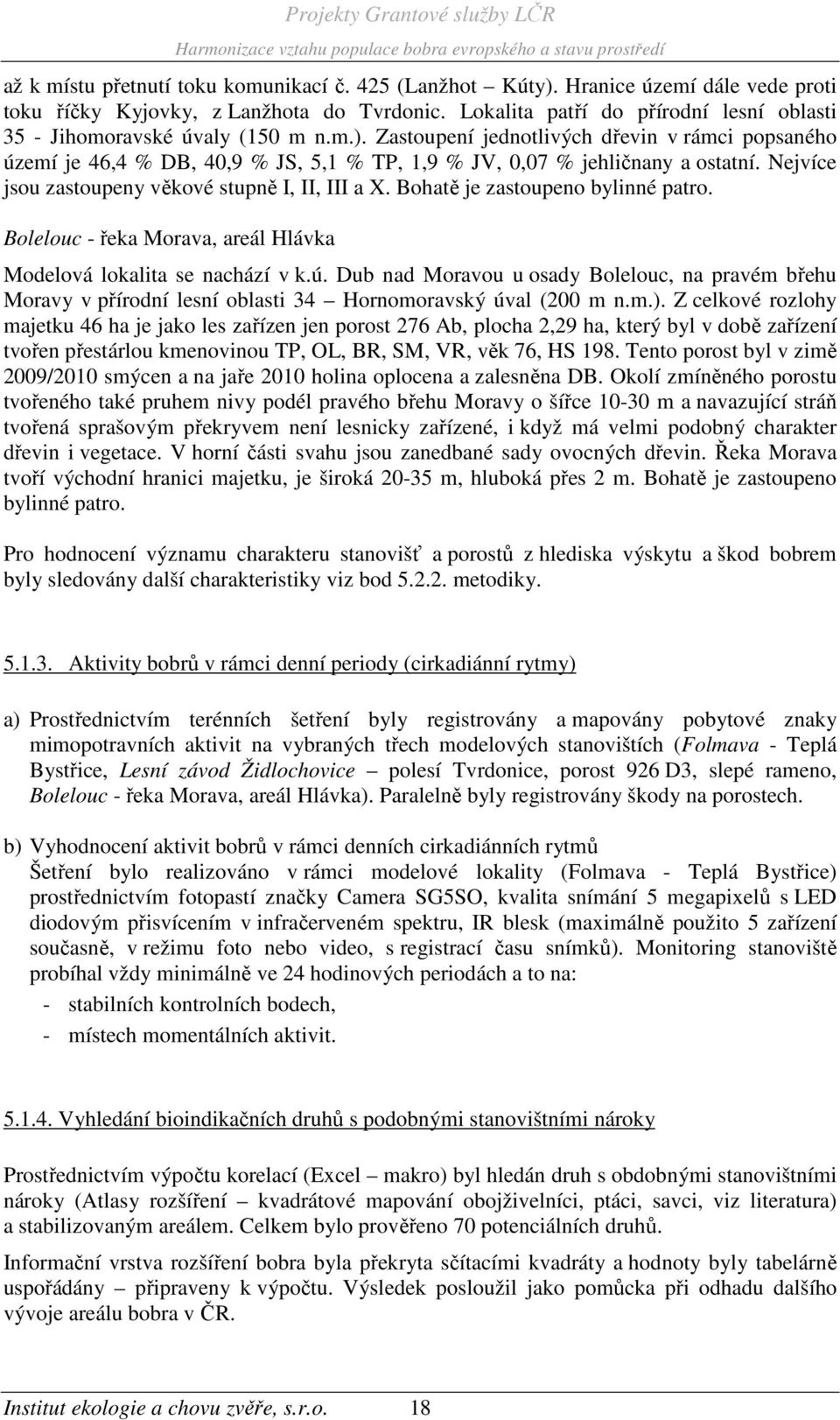 Zastoupení jednotlivých dřevin v rámci popsaného území je 46,4 % DB, 40,9 % JS, 5,1 % TP, 1,9 % JV, 0,07 % jehličnany a ostatní. Nejvíce jsou zastoupeny věkové stupně I, II, III a X.