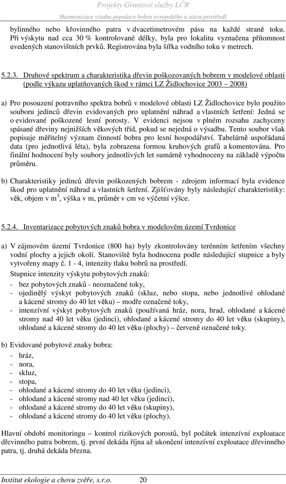 Druhové spektrum a charakteristika dřevin poškozovaných bobrem v modelové oblasti (podle výkazu uplatňovaných škod v rámci LZ Židlochovice 2003 2008) a) Pro posouzení potravního spektra bobrů v