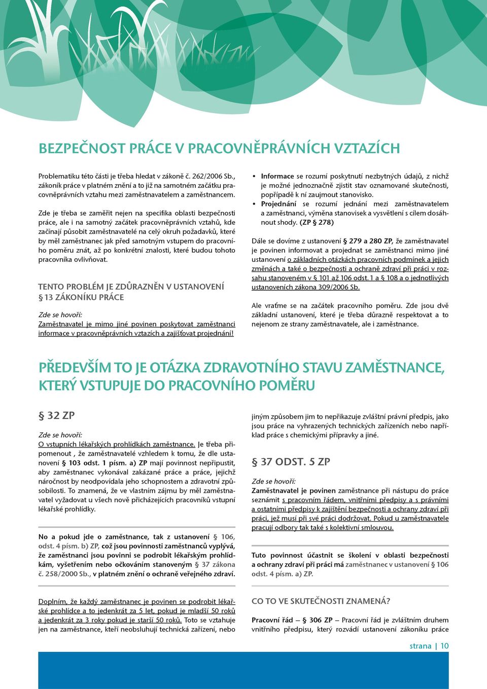 Zde je tøeba se zamìøit nejen na specifika oblasti bezpeènosti práce, ale i na samotný zaèátek pracovnìprávních vztahù, kde zaèínají pùsobit zamìstnavatelé na celý okruh požadavkù, které by mìl