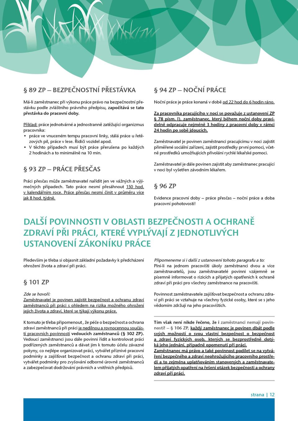 V tìchto pøípadech musí být práce pøerušena po každých 2 hodinách a to minimálnì na 10 min. 93 ZP PRÁCE PØESÈAS Práci pøesèas mùže zamìstnavatel naøídit jen ve vážných a výjimeèných pøípadech.